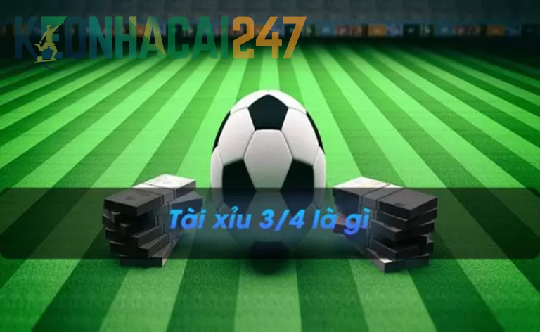 Kèo Tài Xỉu 3/4 là gì?