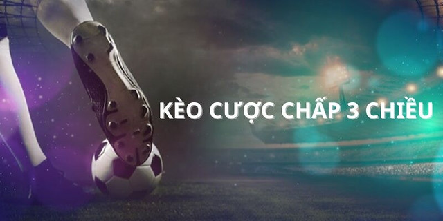 Cược Chấp 3 Chiều Là Gì